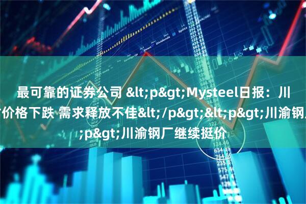 最可靠的证券公司 <p>Mysteel日报：川渝建筑钢材价格下跌 需求释放不佳</p><p>川渝钢厂继续挺价